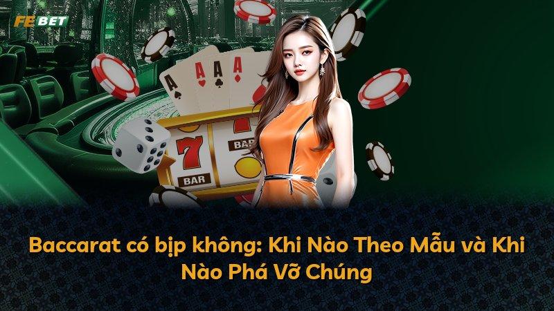 Baccarat có bịp không: Khi Nào Theo Mẫu và Khi Nào Phá Vỡ Chúng