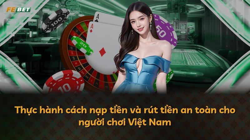 Thực hành cách nạp tiền và rút tiền an toàn cho người chơi Việt Nam