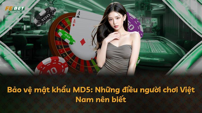 Bảo vệ mật khẩu MD5: Những điều người chơi Việt Nam nên biết