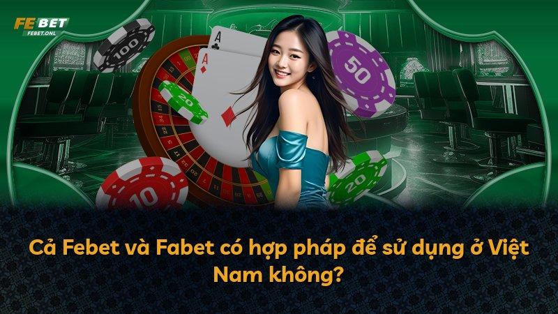 Cả Febet và Fabet có hợp pháp để sử dụng ở Việt Nam không?