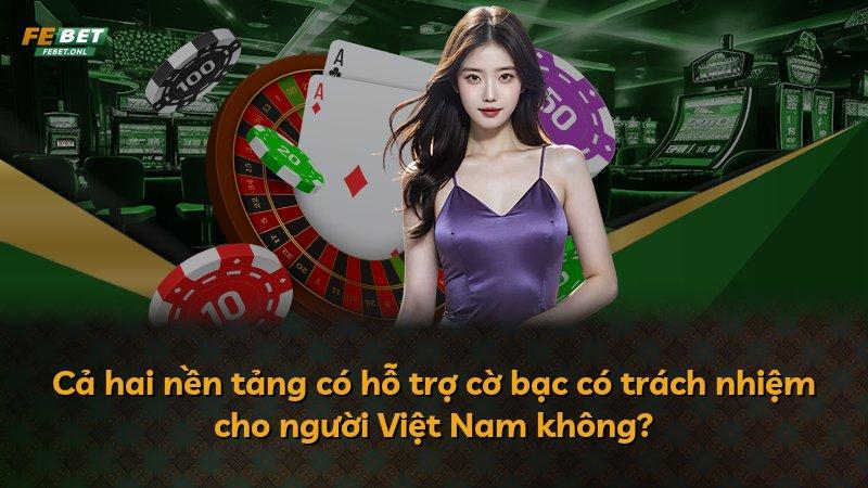 Cả hai nền tảng có hỗ trợ cờ bạc có trách nhiệm cho người Việt Nam không?