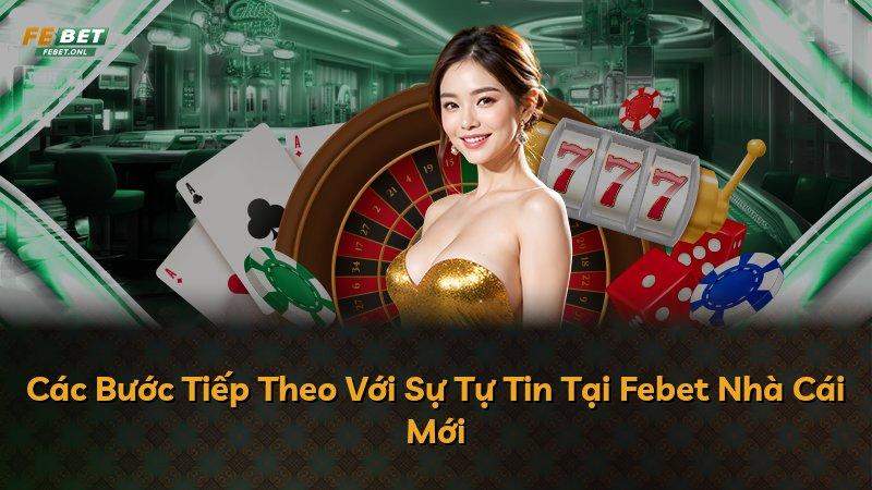 Các Bước Tiếp Theo Với Sự Tự Tin Tại Febet Nhà Cái Mới