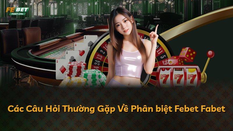 Các Câu Hỏi Thường Gặp Về Phân biệt Febet Fabet