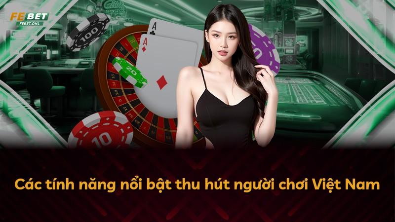 Các tính năng nổi bật thu hút người chơi Việt Nam