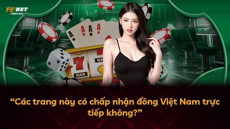 “Các trang này có chấp nhận đồng Việt Nam trực tiếp không?”