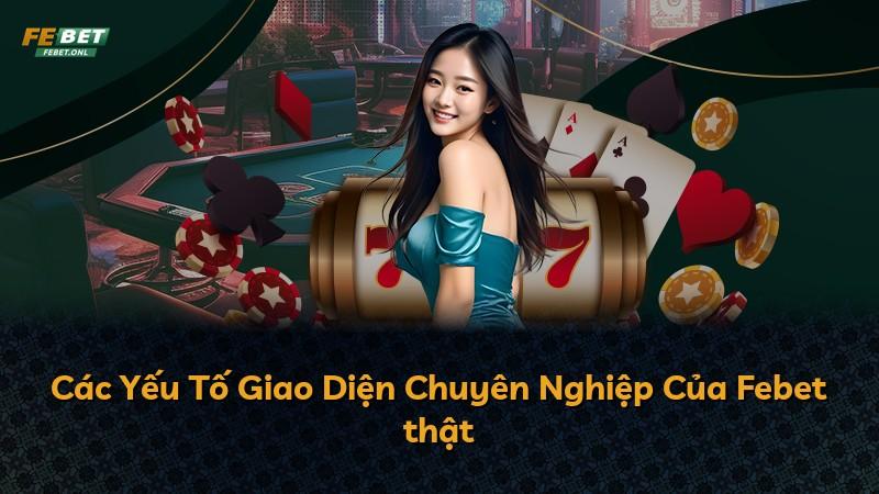 Các Yếu Tố Giao Diện Chuyên Nghiệp Của Febet thật