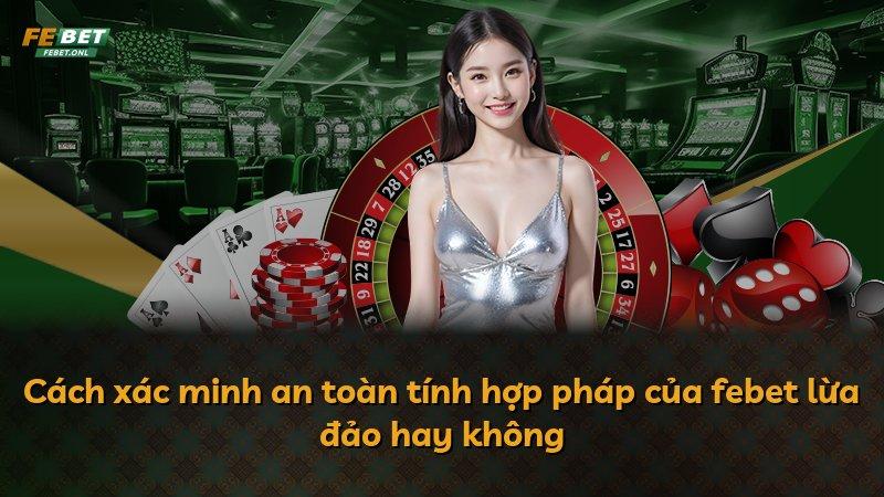 Cách xác minh an toàn tính hợp pháp của febet lừa đảo hay không
