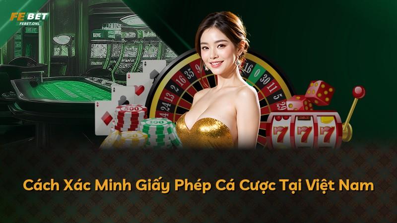 Cách Xác Minh Giấy Phép Cá Cược Tại Việt Nam