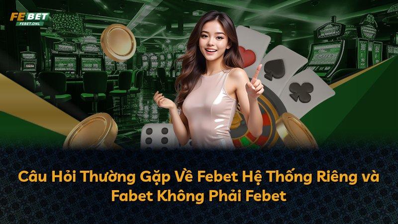 Câu Hỏi Thường Gặp Về Febet Hệ Thống Riêng và Fabet Không Phải Febet