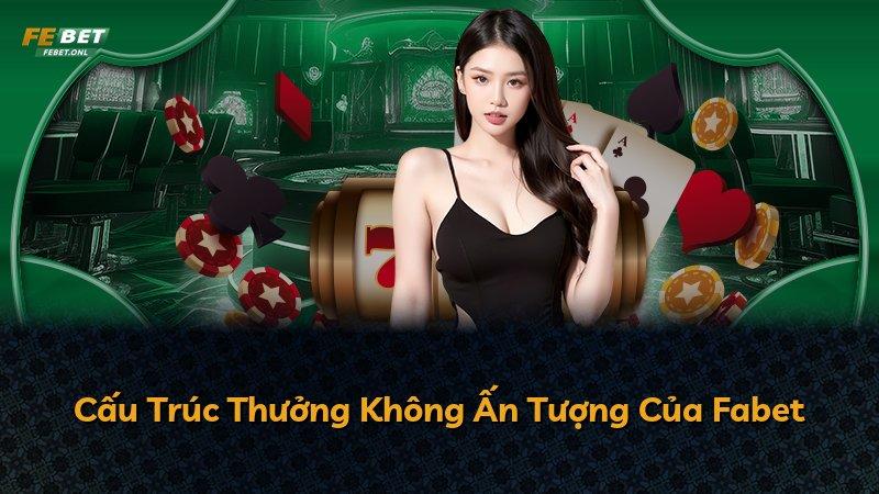 Cấu Trúc Thưởng Không Ấn Tượng Của Fabet