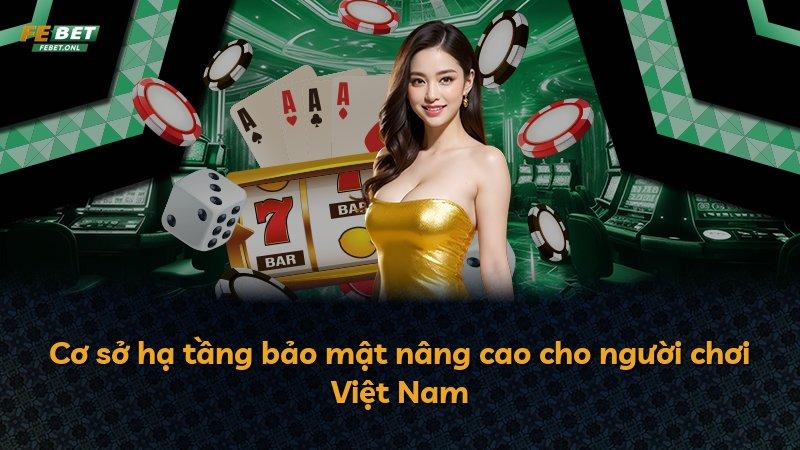 Cơ sở hạ tầng bảo mật nâng cao cho người chơi Việt Nam