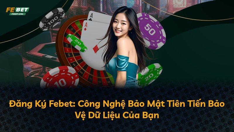 Đăng Ký Febet: Công Nghệ Bảo Mật Tiên Tiến Bảo Vệ Dữ Liệu Của Bạn