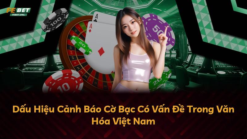Dấu Hiệu Cảnh Báo Cờ Bạc Có Vấn Đề Trong Văn Hóa Việt Nam