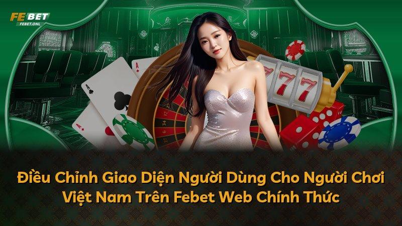 Điều Chỉnh Giao Diện Người Dùng Cho Người Chơi Việt Nam Trên Febet Web Chính Thức