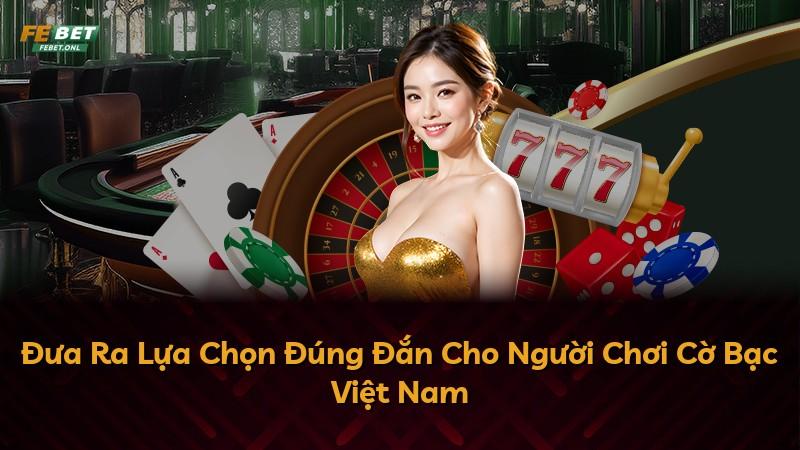 Đưa Ra Lựa Chọn Đúng Đắn Cho Người Chơi Cờ Bạc Việt Nam