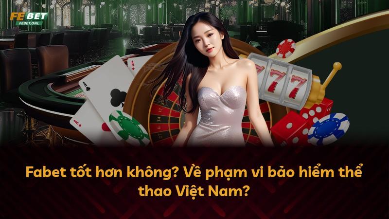 Fabet tốt hơn không? Về phạm vi bảo hiểm thể thao Việt Nam?