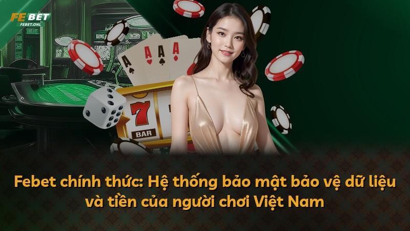 Febet chính thức: Hệ thống bảo mật bảo vệ dữ liệu và tiền của người chơi Việt Nam