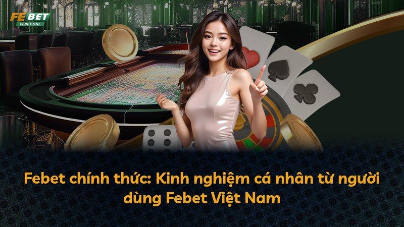 Febet chính thức: Kinh nghiệm cá nhân từ người dùng Febet Việt Nam