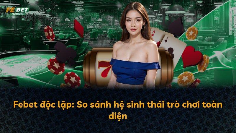 Febet độc lập: So sánh hệ sinh thái trò chơi toàn diện