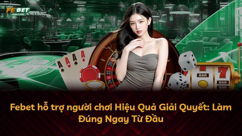 Febet hỗ trợ người chơi Hiệu Quả Giải Quyết: Làm Đúng Ngay Từ Đầu