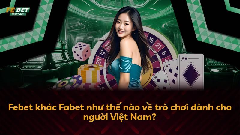 Febet khác Fabet như thế nào về trò chơi dành cho người Việt Nam?