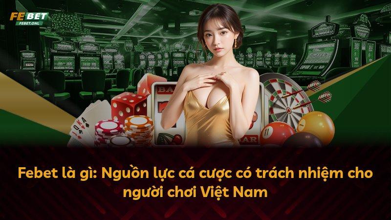 Febet là gì: Nguồn lực cá cược có trách nhiệm cho người chơi Việt Nam