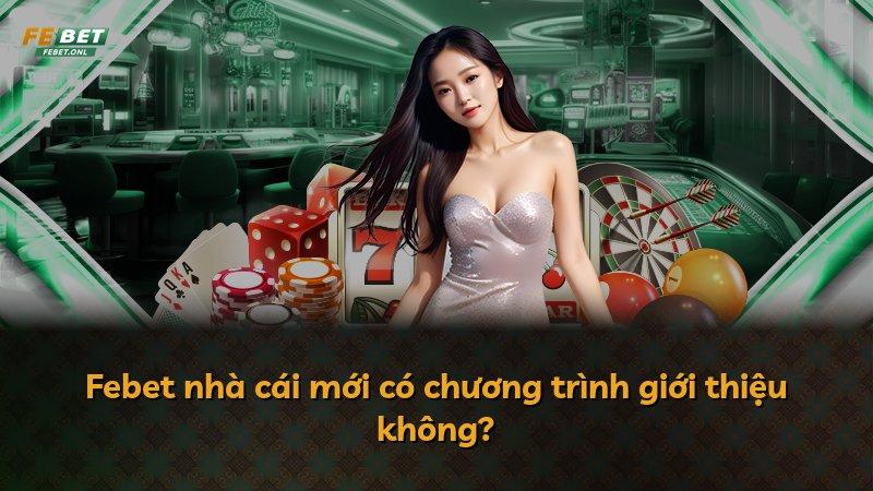 Febet nhà cái mới có chương trình giới thiệu không?