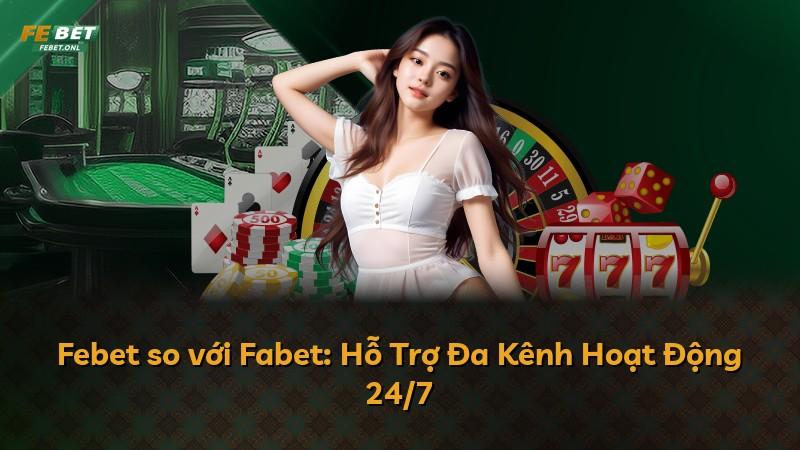 Febet so với Fabet: Hỗ Trợ Đa Kênh Hoạt Động 24/7