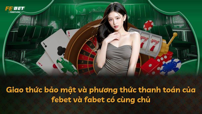 Giao thức bảo mật và phương thức thanh toán của febet và fabet có cùng chủ