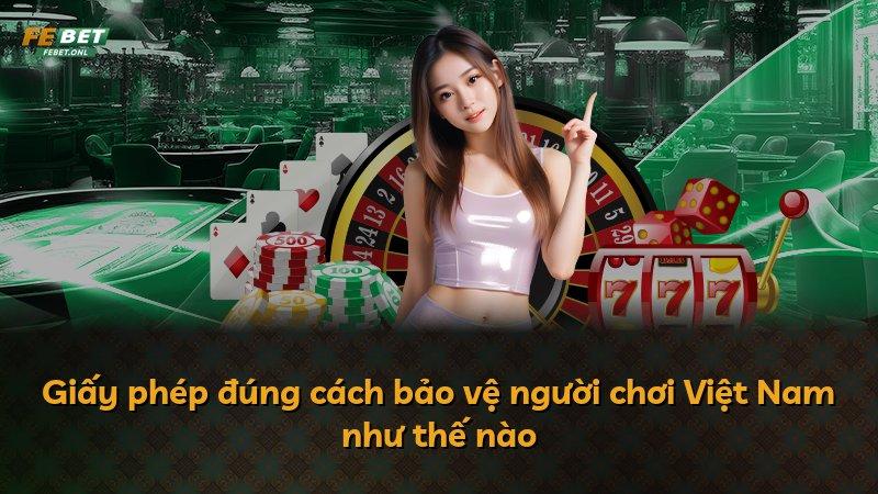 Giấy phép đúng cách bảo vệ người chơi Việt Nam như thế nào