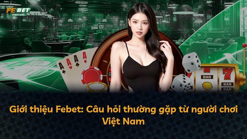 Giới thiệu Febet: Câu hỏi thường gặp từ người chơi Việt Nam