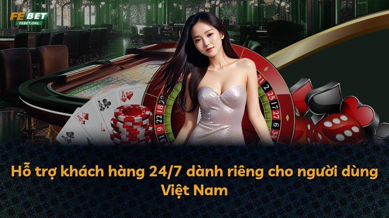 Hỗ trợ khách hàng 24/7 dành riêng cho người dùng Việt Nam