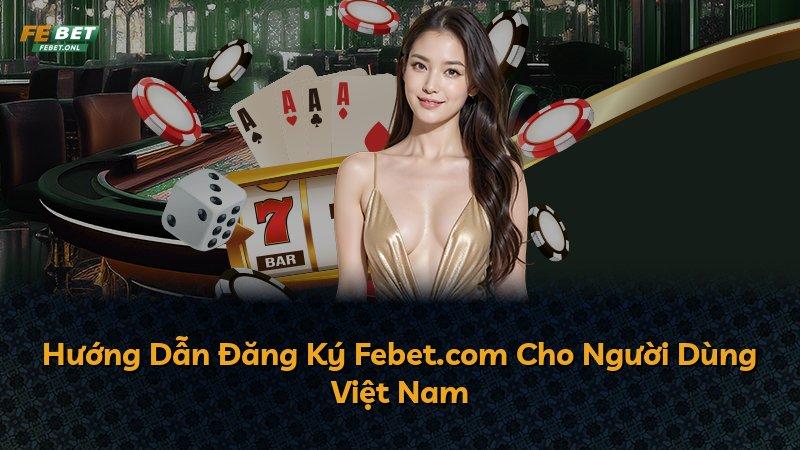 Hướng Dẫn Đăng Ký Febet.com Cho Người Dùng Việt Nam