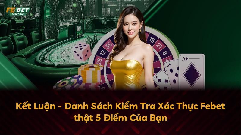 Kết Luận - Danh Sách Kiểm Tra Xác Thực Febet thật 5 Điểm Của Bạn