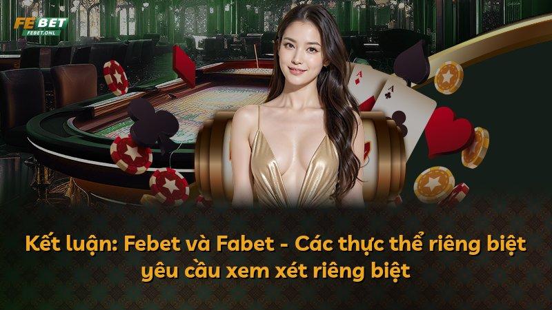 Kết luận: Febet và Fabet - Các thực thể riêng biệt yêu cầu xem xét riêng biệt