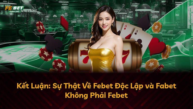 Kết Luận: Sự Thật Về Febet Độc Lập và Fabet Không Phải Febet