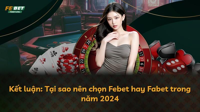 Kết luận: Tại sao nên chọn Febet hay Fabet trong năm 2024