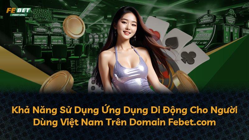 Khả Năng Sử Dụng Ứng Dụng Di Động Cho Người Dùng Việt Nam Trên Domain Febet.com