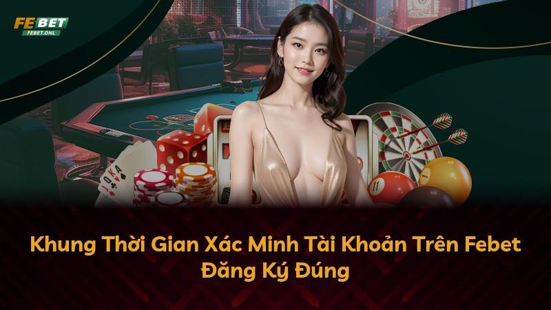 Khung Thời Gian Xác Minh Tài Khoản Trên Febet Đăng Ký Đúng