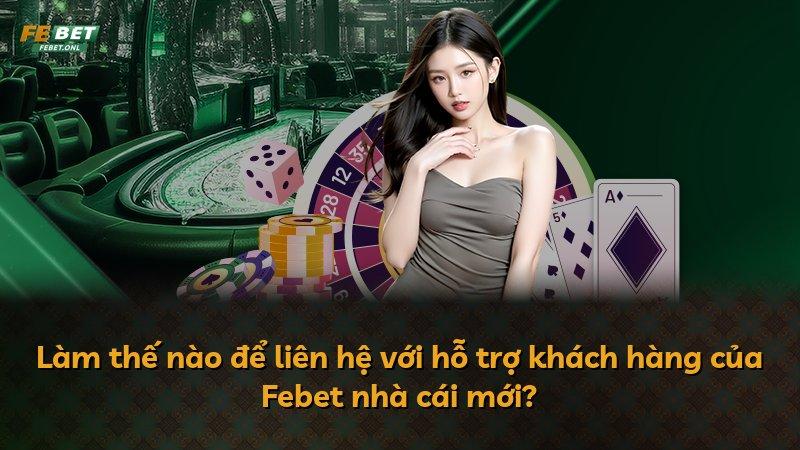 Làm thế nào để liên hệ với hỗ trợ khách hàng của Febet nhà cái mới?