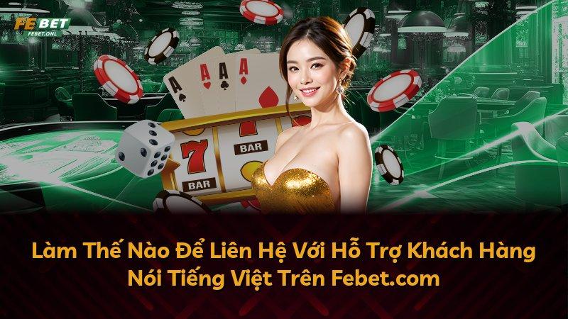 Làm Thế Nào Để Liên Hệ Với Hỗ Trợ Khách Hàng Nói Tiếng Việt Trên Febet.com