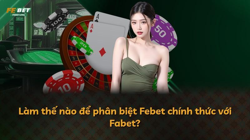 Làm thế nào để phân biệt Febet chính thức với Fabet?