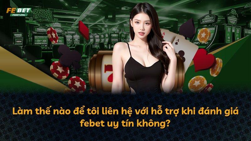 Làm thế nào để tôi liên hệ với hỗ trợ khi đánh giá febet uy tín không?