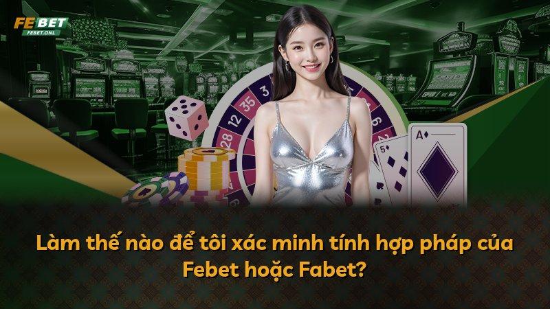 Làm thế nào để tôi xác minh tính hợp pháp của Febet hoặc Fabet?