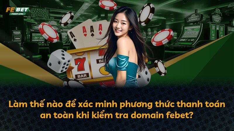 Làm thế nào để xác minh phương thức thanh toán an toàn khi kiểm tra domain febet?