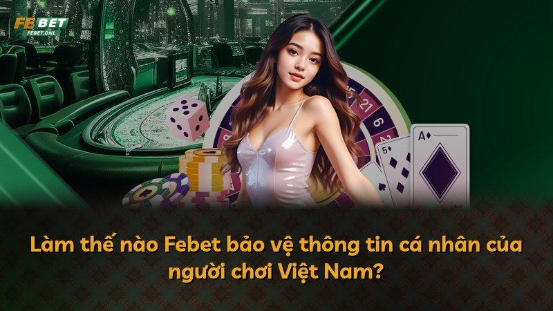 Làm thế nào Febet bảo vệ thông tin cá nhân của người chơi Việt Nam?