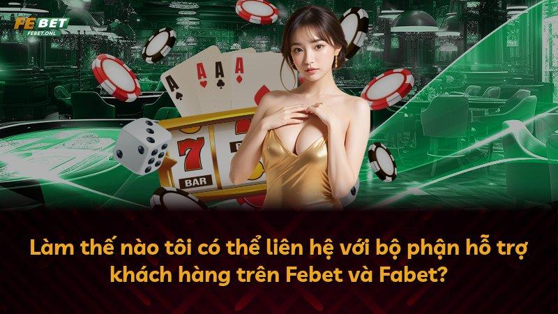Làm thế nào tôi có thể liên hệ với bộ phận hỗ trợ khách hàng trên Febet và Fabet?