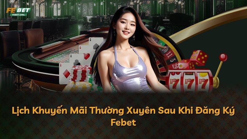 Lịch Khuyến Mãi Thường Xuyên Sau Khi Đăng Ký Febet