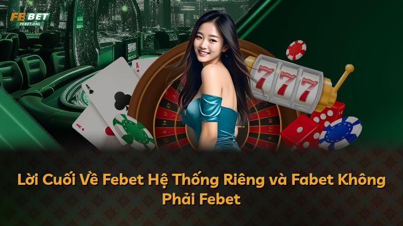 Lời Cuối Về Febet Hệ Thống Riêng và Fabet Không Phải Febet