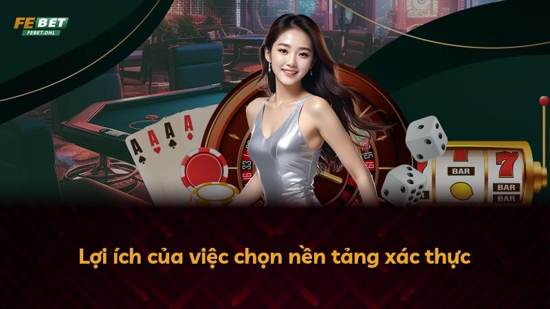 Lợi ích của việc chọn nền tảng xác thực